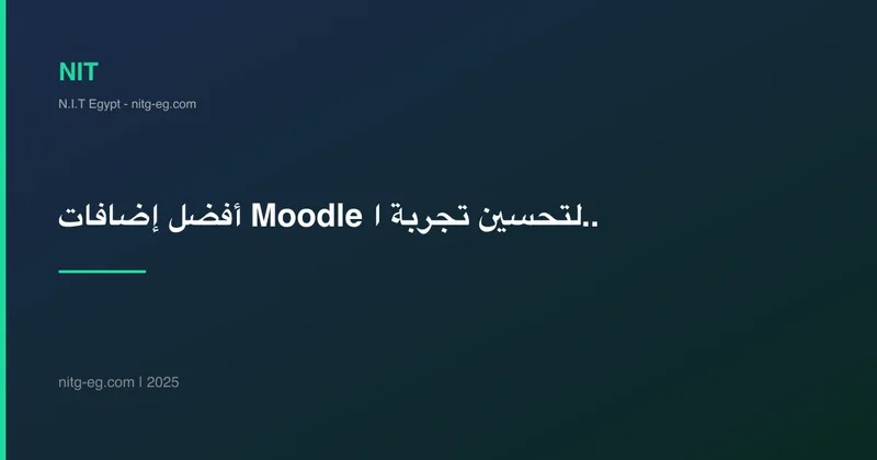 أفضل إضافات Moodle لتحسين تجربة التعلم الإلكتروني في 2025