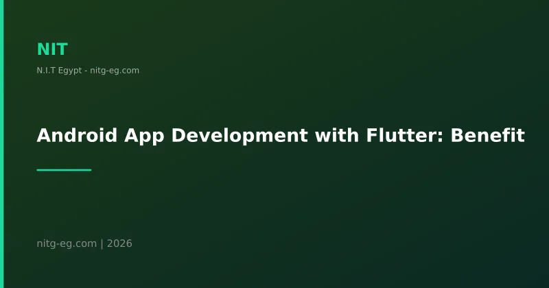 تطوير تطبيق Android بـ Flutter: مزايا وتكاليف 2026 الشاملة